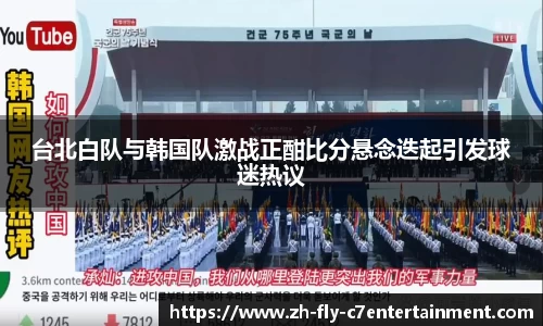 台北白队与韩国队激战正酣比分悬念迭起引发球迷热议