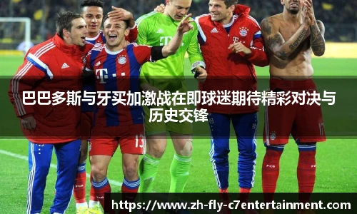 巴巴多斯与牙买加激战在即球迷期待精彩对决与历史交锋