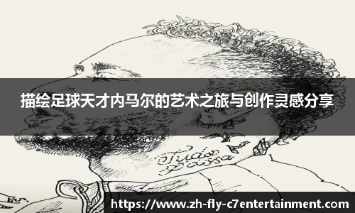 描绘足球天才内马尔的艺术之旅与创作灵感分享